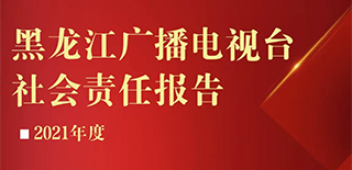 黑龍江廣播電視臺社會責任報告（2021年度）